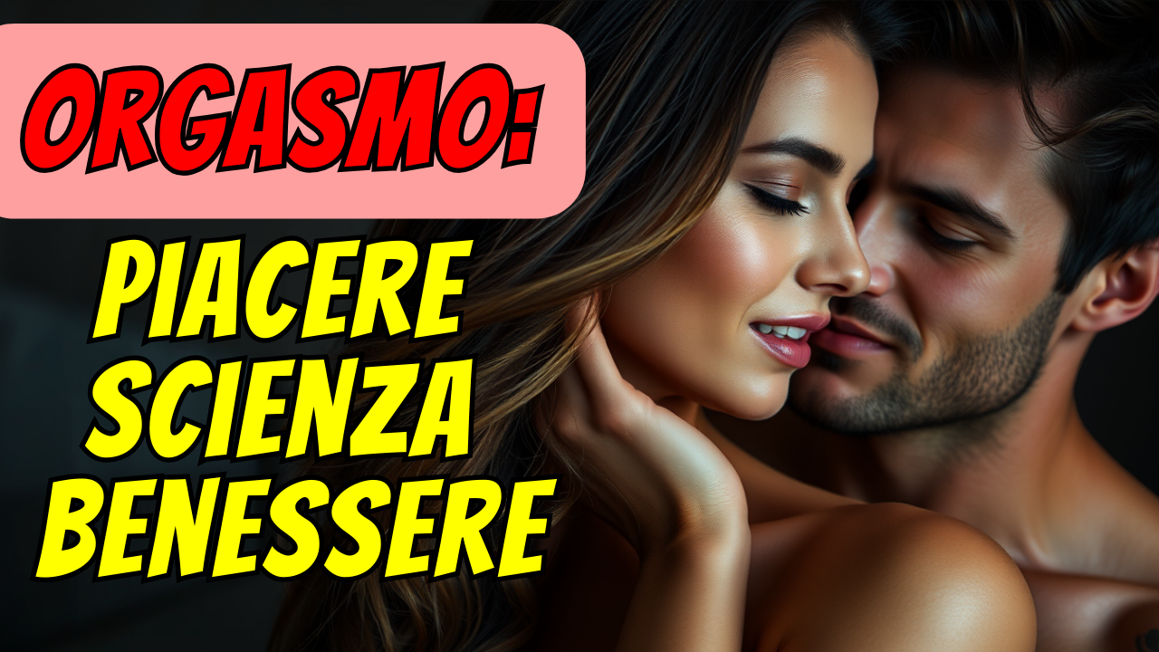 La scienza degli orgasmi: perché ci fanno stare bene